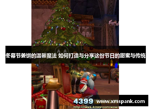 冬幕节姜饼的温馨魔法 如何打造与分享这份节日的甜蜜与传统