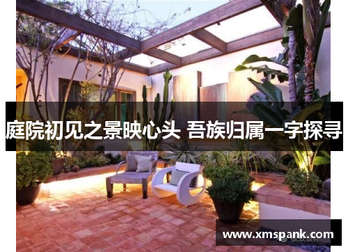 庭院初见之景映心头 吾族归属一字探寻