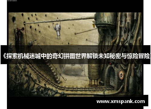 《探索机械迷城中的奇幻拼图世界解锁未知秘密与惊险冒险》